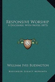 Paperback Responsive Worship: A Discourse, With Notes (1873) Book