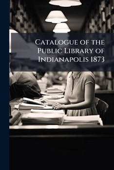 Paperback Catalogue of the Public Library of Indianapolis 1873 Book