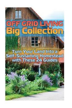 Paperback Off Grid Living Big Collection: Turn Your Land Into a Self-Sustaining Homestead with These 24 Guides: (Homesteading, Farming) Book