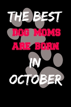 Paperback The Best Dog Moms Are Born In October Journal: Lined notebook / Dog Lovers Gifts for Women: Birthday Gift For Dog Moms/ Funny Dog Lovers Notebook for Book