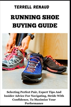 RUNNING SHOE BUYING GUIDE: Selecting Perfect Pair, Expert Tips And Insider Advice For Navigating, Stride With Confidence, To Maximize Your Performance