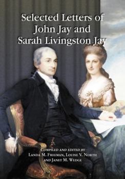 Paperback Selected Letters of John Jay and Sarah Livingston Jay: Correspondence by or to the First Chief Justice of the United States and His Wife Book