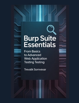 Paperback Burp Suite Essentials: From Basics to Advanced Web Application Testing Book