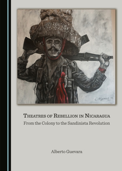 Hardcover Theatres of Rebellion in Nicaragua: From the Colony to the Sandinista Revolution Book