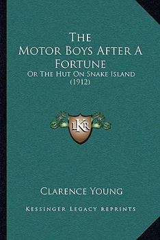 Paperback The Motor Boys After A Fortune: Or The Hut On Snake Island (1912) Book