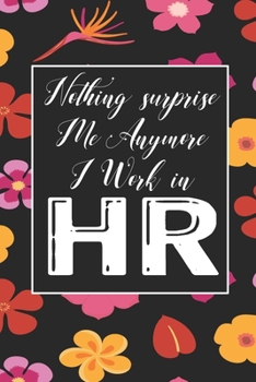 Nothing Suprise Me Anymore I Work In HR: Human Resources Inspirational Quotes Journal & Notebook Appreciation Gift For Journaling, Note Taking And Jotting Down Ideas