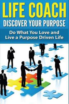 Paperback Life Coach - Discover Your Purpose: Do What You Love and Live a Purpose Driven Life Book