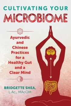 Paperback Cultivating Your Microbiome: Ayurvedic and Chinese Practices for a Healthy Gut and a Clear Mind Book