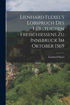 Lienhard Flexel's Lobspruch des fürstlichen Freischießens zu Innsbruck im Oktober 1569