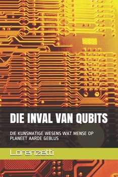 Paperback Die Inval Van Qubits: Die Kunsmatige Wesens Wat Mense Op Planeet Aarde Geblus [Afrikaans] Book