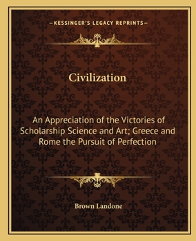 Civilization: An Appreciation of the Victories of Scholarship Science and Art; Greece and Rome the Pursuit of Perfection