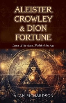 Aleister Crowley & Dion Fortune: Logos of the Aeon, Shakti of the Age