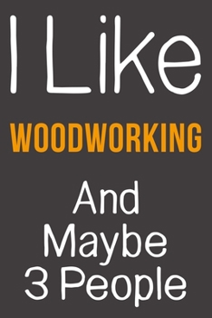 Paperback I Like Woodworking And Maybe 3 People: Funny Gift Idea For Hobby Addict - Blank Lined Journal Book