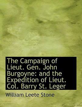 Paperback The Campaign of Lieut. Gen. John Burgoyne: And the Expedition of Lieut. Col. Barry St. Leger [Large Print] Book