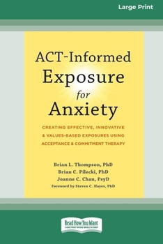 ACT-Informed Exposure for Anxiety: Creating Effective, Innovative, and Values-Based Exposures Using Acceptance and Commitment Therapy