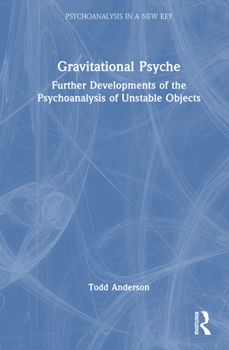 Hardcover Gravitational Psyche: Further Developments of the Psychoanalysis of Unstable Objects Book