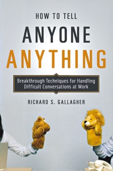 Paperback How to Tell Anyone Anything: Breakthrough Techniques for Handling Difficult Conversations at Work Book
