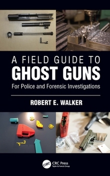 Paperback A Field Guide to Ghost Guns: For Police and Forensic Investigations Book