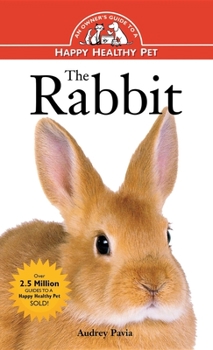 Hardcover The Rabbit: An Owner's Guide to a Happy Healthy Pet Book