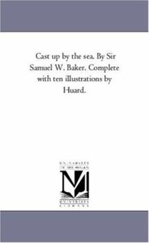 Paperback Cast Up by the Sea. by Sir Samuel W. Baker. Complete With Ten Illustrations by Huard. Book