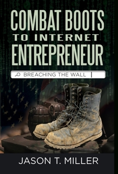 Hardcover Combat Boots to Internet Entrepreneur: Breaching The Wall: A Soldier's Story of Life as an Entrepreneur. How You can "Breach the Wall" Yourself from E Book
