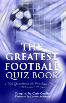 Hardcover The Greatest Football Quiz Book: 1,000 Questions on Football History, Clubs and Players Book