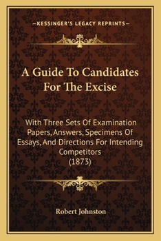 Paperback A Guide To Candidates For The Excise: With Three Sets Of Examination Papers, Answers, Specimens Of Essays, And Directions For Intending Competitors (1 Book