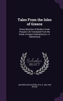 Hardcover Tales From the Isles of Greece: Being Sketches of Modern Greek Peasant Life Translated From the Greek of Argyris Ephtaliotis [i.e. A. Ephtaliotes] Book