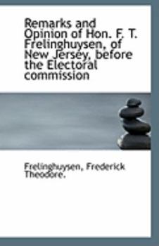 Remarks and Opinion of Hon F T Frelinghuysen, of New Jersey, Before the Electoral Commission