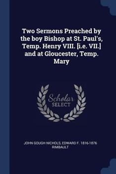 Paperback Two Sermons Preached by the boy Bishop at St. Paul's, Temp. Henry VIII. [i.e. VII.] and at Gloucester, Temp. Mary Book
