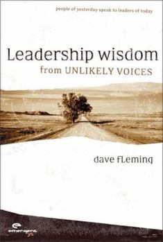 Hardcover Leadership Wisdom from Unlikely Voices: People of Yesterday Speak to Leaders of Today Book
