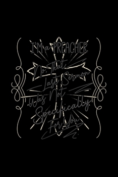 I'm a Preacher No, That Last Sermon Was Not Specifically For You: Blank Lined Journal Notebook, 150 Pages, Soft Matte Cover, 6 x 9