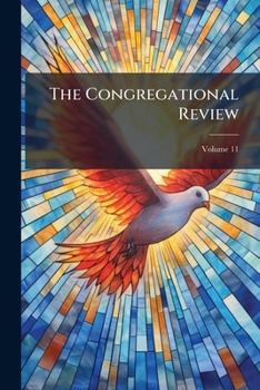 Paperback The Congregational Review, Volume 11 Book