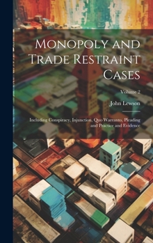 Hardcover Monopoly and Trade Restraint Cases: Including Conspiracy, Injunction, Quo Warranto, Pleading and Practice and Evidence; Volume 2 Book