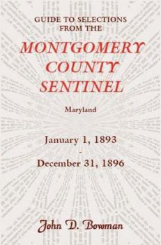 Paperback Guide to Selections from the Montgomery County Sentinel, Maryland, January 1, 1893 - December 31, 1896 Book