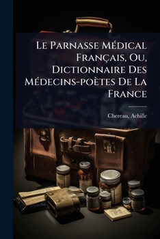 Le Parnasse MÃ(c)dical Français, Ou, Dictionnaire Des MÃ(c)decins-poètes De La France (French Edition)