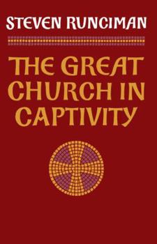 Paperback The Great Church in Captivity: A Study of the Patriarchate of Constantinople from the Eve of the Turkish Conquest to the Greek War of Independence Book