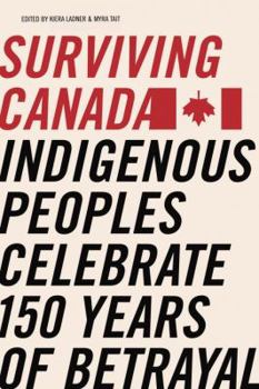Paperback Surviving Canada: Indigenous Peoples Celebrate 150 Years of Betrayal Book