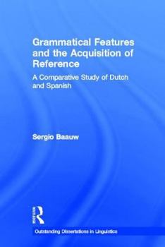 Grammatical Features and the Acquisition of Reference: A Comparative Study of Dutch and Spanish - Book  of the Outstanding Dissertations in Linguistics