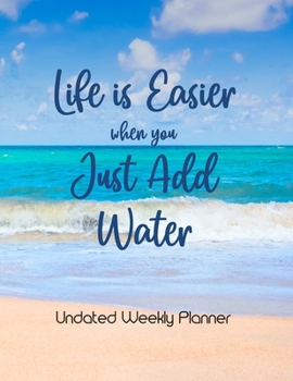 Paperback Life is Easier When You Just Add Water: Undated Weekly Planner Book