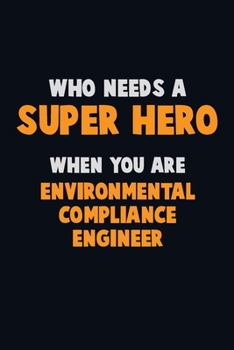 Paperback Who Need A SUPER HERO, When You Are Environmental Compliance Engineer: 6X9 Career Pride 120 pages Writing Notebooks Book