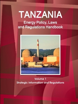 Paperback Tanzania Energy Policy, Laws and Regulations Handbook Volume 1 Strategic Information and Regulations Book