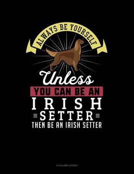 Paperback Always Be Yourself Unless You Can Be an Irish Setter Then Be an Irish Setter: 8 Column Ledger Book
