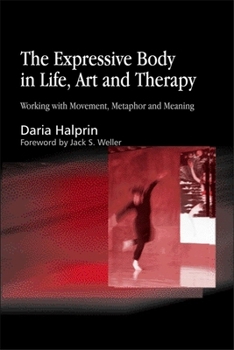 The Expressive Body in Life, Art and Therapy: Working with Movement, Metaphor and Meaning