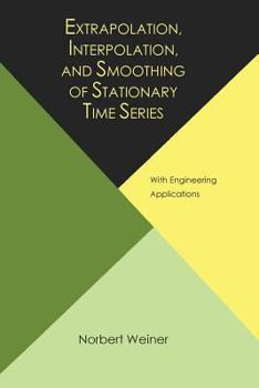 Paperback Extrapolation, Interpolation, and Smoothing of Stationary Time Series, with Engineering Applications Book