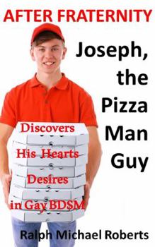 Paperback After Fraternity: Joseph, the Pizza Man Guy: Discovers His Hearts Desires in Gay BDSM Book