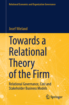 Towards a Relational Theory of the Firm: Relational Governance, Cost and Stakeholder Business Models (Relational Economics and Organization Governance)
