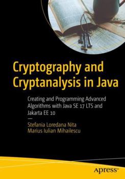 Paperback Cryptography and Cryptanalysis in Java: Creating and Programming Advanced Algorithms with Java Se 17 Lts and Jakarta Ee 10 Book