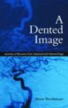 Paperback A Dented Image: Journeys of Recovery from Subarachnoid Haemorrhage Book