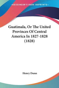 Paperback Guatimala, Or The United Provinces Of Central America In 1827-1828 (1828) Book